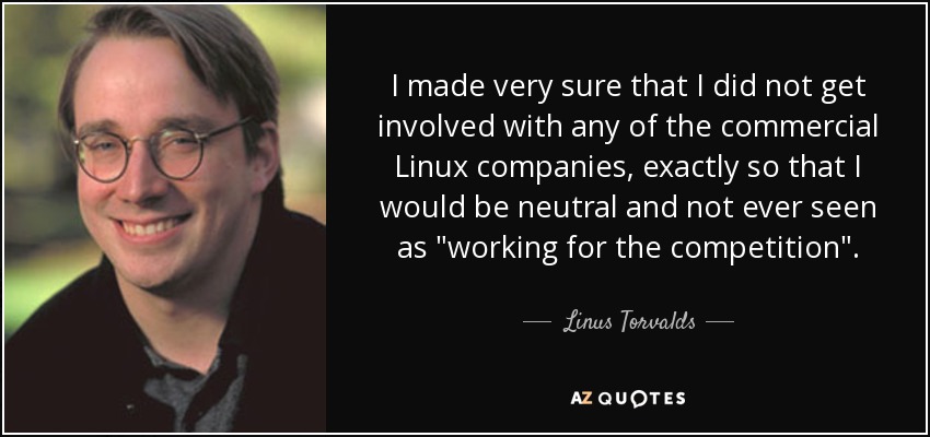 Me aseguré muy bien de no involucrarme con ninguna de las compañías comerciales de Linux, exactamente para ser neutral y no ser visto nunca como 