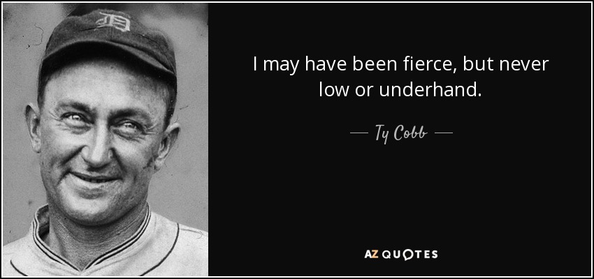 Puede que haya sido feroz, pero nunca bajo o solapado. - Ty Cobb