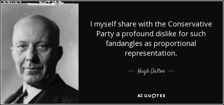 I myself share with the Conservative Party a profound dislike for such fandangles as proportional representation. - Hugh Dalton