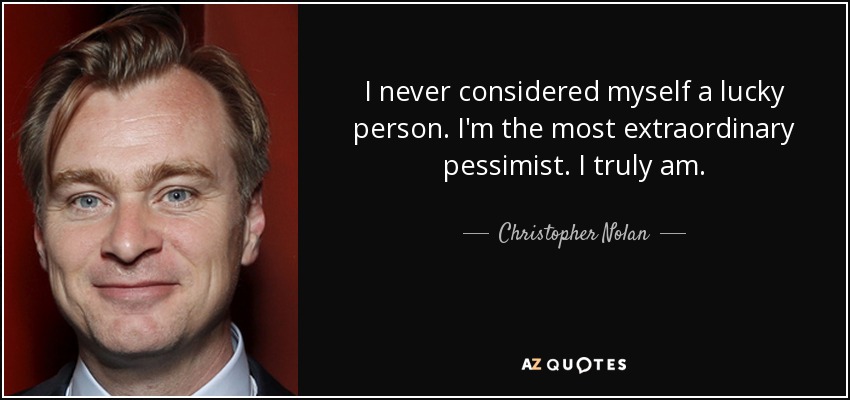 Nunca me he considerado una persona afortunada. Soy el pesimista más extraordinario. Realmente lo soy. - Christopher Nolan