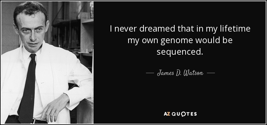 I never dreamed that in my lifetime my own genome would be sequenced. - James D. Watson