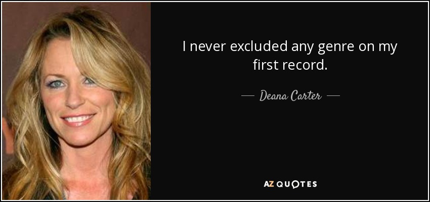 Nunca excluí ningún género en mi primer disco. - Deana Carter