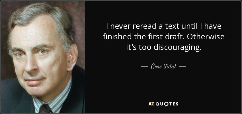 Nunca releo un texto hasta que no he terminado el primer borrador. De lo contrario, es demasiado desalentador. - Gore Vidal