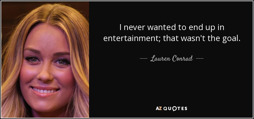 Nunca quise acabar en el mundo del espectáculo; ese no era el objetivo. - Lauren Conrad