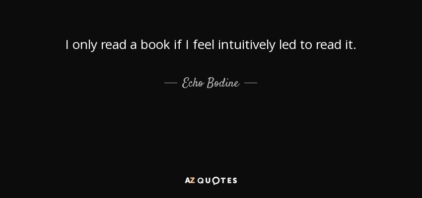 I only read a book if I feel intuitively led to read it. - Echo Bodine