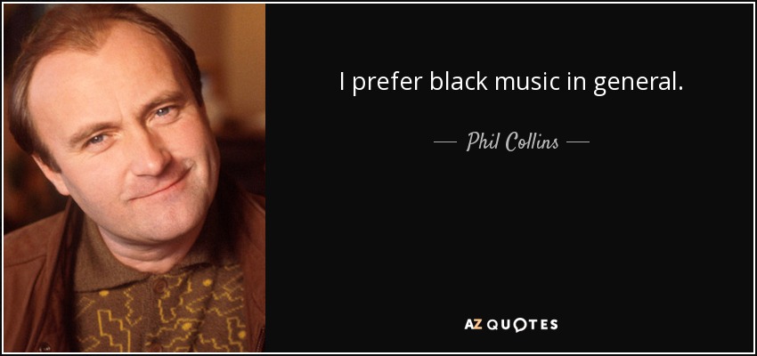 Prefiero la música negra en general. - Phil Collins