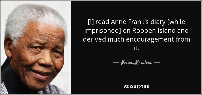 [Leí el diario de Anne Frank[mientras estaba encarcelado] en Robben Island y me animó mucho. - Nelson Mandela