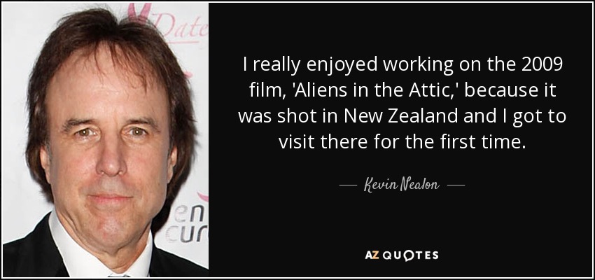 Me gustó mucho trabajar en la película de 2009, "Aliens in the Attic", porque se rodó en Nueva Zelanda y pude visitar el país por primera vez. - Kevin Nealon