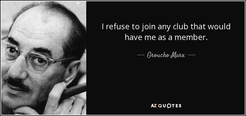 Me niego a unirme a cualquier club que me tenga como miembro. - Groucho Marx