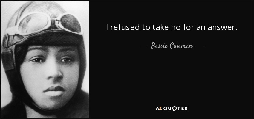 I refused to take no for an answer. - Bessie Coleman