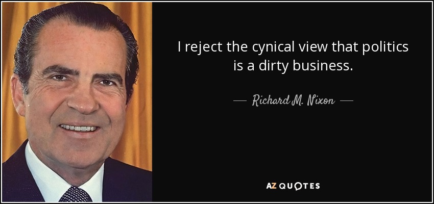 Rechazo la visión cínica de que la política es un negocio sucio. - Richard M. Nixon