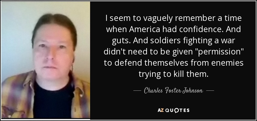 I seem to vaguely remember a time when America had confidence. And guts. And soldiers fighting a war didn't need to be given 