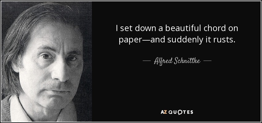 Plasmo un hermoso acorde en un papel y, de repente, se oxida. - Alfred Schnittke