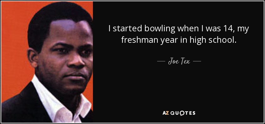 Empecé a jugar a los bolos a los 14 años, en mi primer año de instituto. - Joe Tex