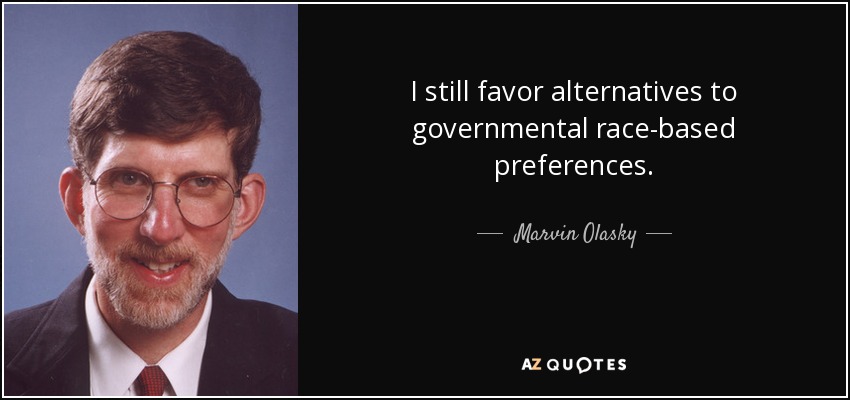 I still favor alternatives to governmental race-based preferences. - Marvin Olasky