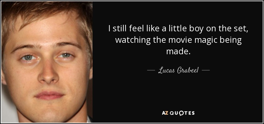 I still feel like a little boy on the set, watching the movie magic being made. - Lucas Grabeel