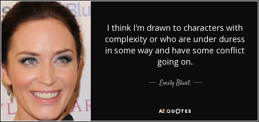 Creo que me atraen los personajes complejos o que están sometidos a algún tipo de presión o conflicto. - Emily Blunt