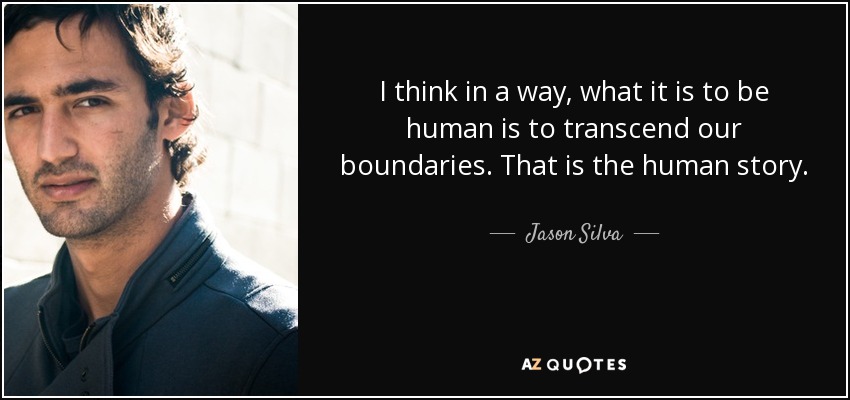 Creo que, en cierto modo, lo que significa ser humano es trascender nuestros límites. Esa es la historia humana. - Jason Silva