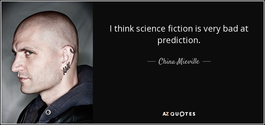 Creo que la ciencia ficción es muy mala para predecir. - China Mieville