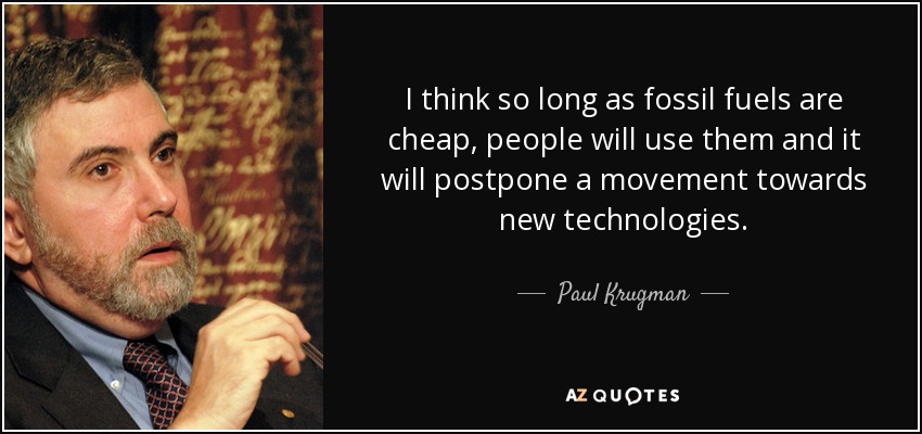 Creo que mientras los combustibles fósiles sean baratos, la gente los utilizará y eso pospondrá un movimiento hacia nuevas tecnologías. - Paul Krugman