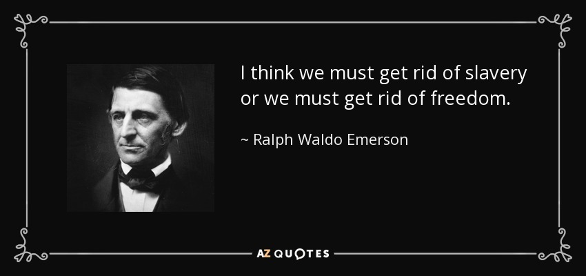 Creo que debemos librarnos de la esclavitud o debemos librarnos de la libertad. - Ralph Waldo Emerson