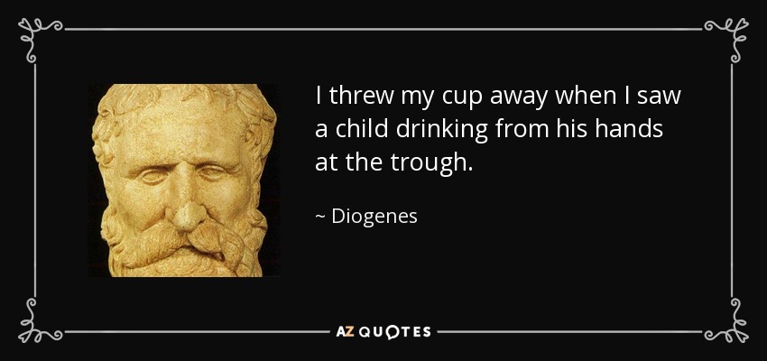 Tiré mi taza cuando vi a un niño bebiendo de sus manos en el abrevadero. - Diógenes