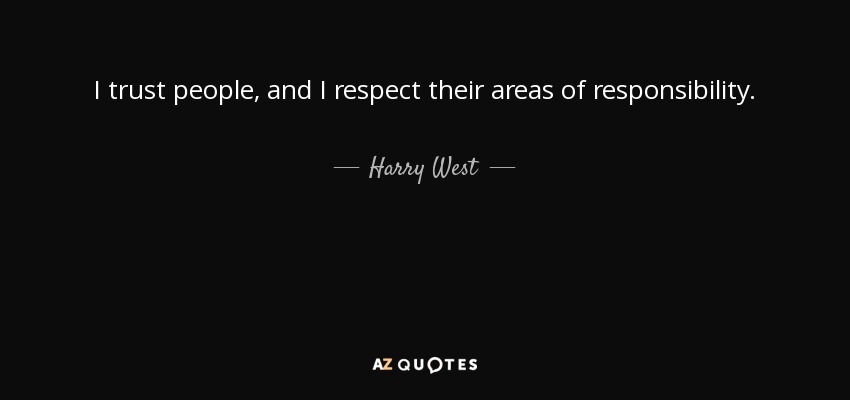 I trust people, and I respect their areas of responsibility. - Harry West