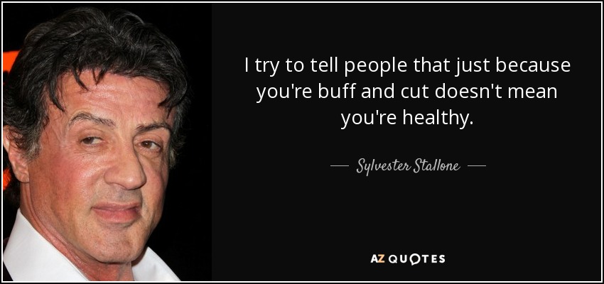 I try to tell people that just because you're buff and cut doesn't mean you're healthy. - Sylvester Stallone