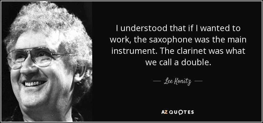 Comprendí que si quería trabajar, el saxofón era el instrumento principal. El clarinete era lo que llamamos un doble. - Lee Konitz