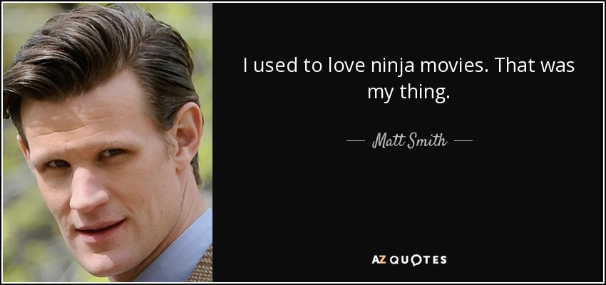 Me encantaban las películas de ninjas. Eso era lo mío. - Matt Smith