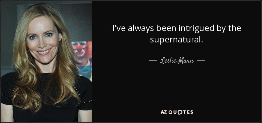 I've always been intrigued by the supernatural. - Leslie Mann