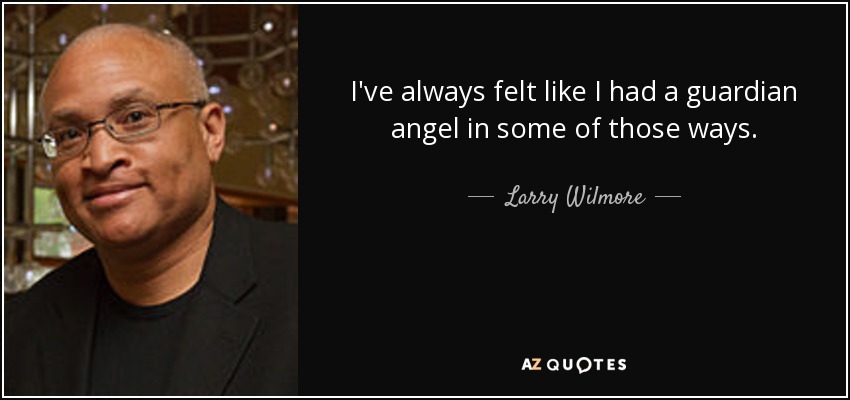 Siempre he sentido que tenía un ángel de la guarda en algunos de esos aspectos. - Larry Wilmore