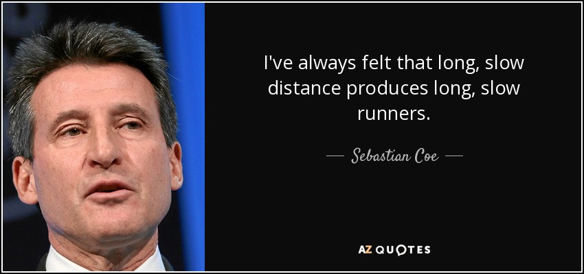 I've always felt that long, slow distance produces long, slow runners. - Sebastian Coe