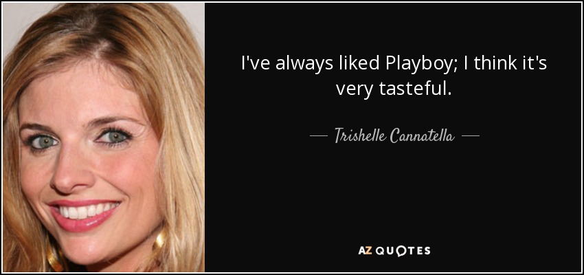 I've always liked Playboy; I think it's very tasteful. - Trishelle Cannatella