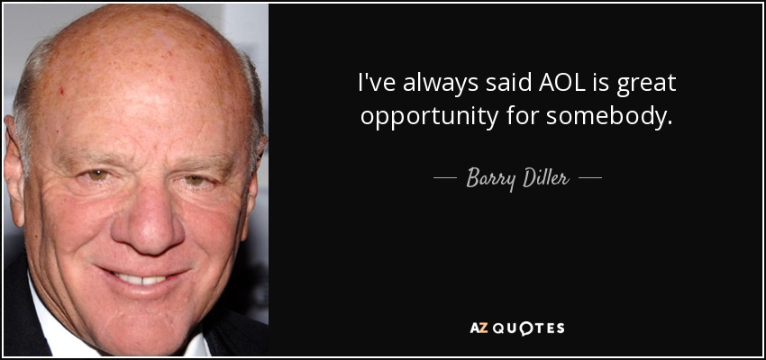 I've always said AOL is great opportunity for somebody. - Barry Diller