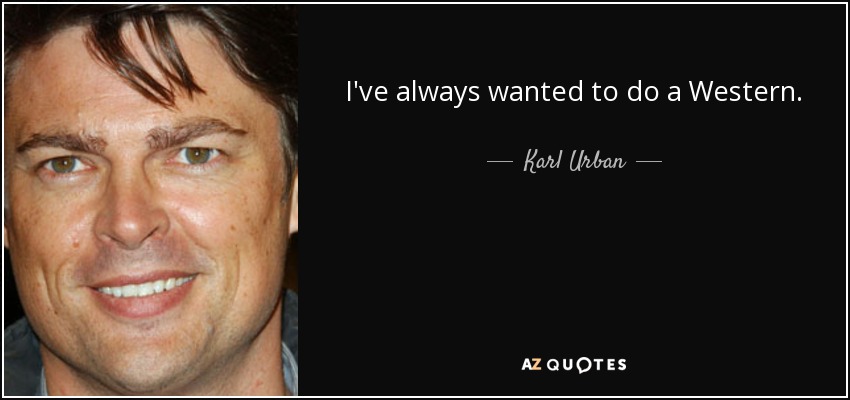 I've always wanted to do a Western. - Karl Urban