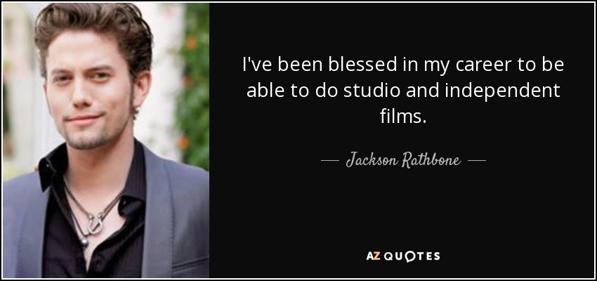 I've been blessed in my career to be able to do studio and independent films. - Jackson Rathbone