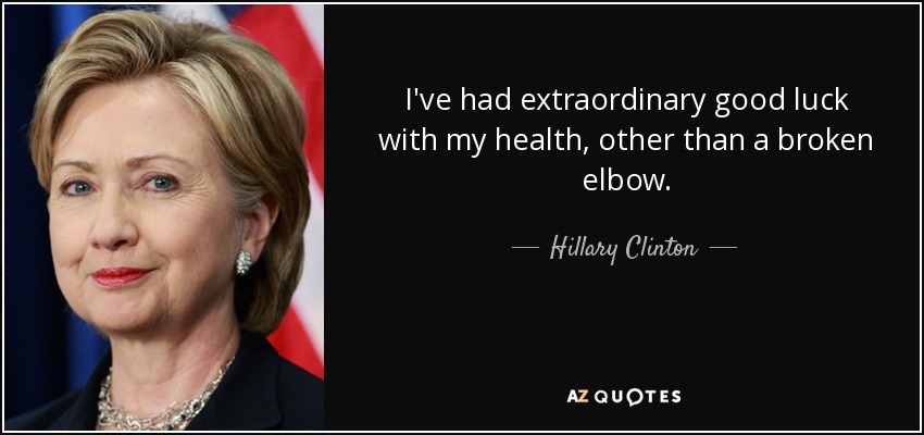 He tenido una suerte extraordinaria con mi salud, aparte de un codo roto. - Hillary Clinton