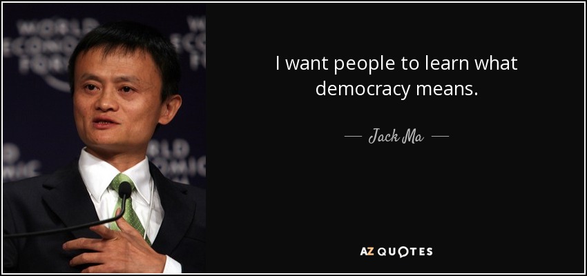 I want people to learn what democracy means. - Jack Ma