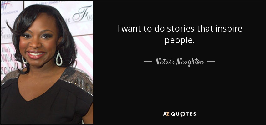 I want to do stories that inspire people. - Naturi Naughton