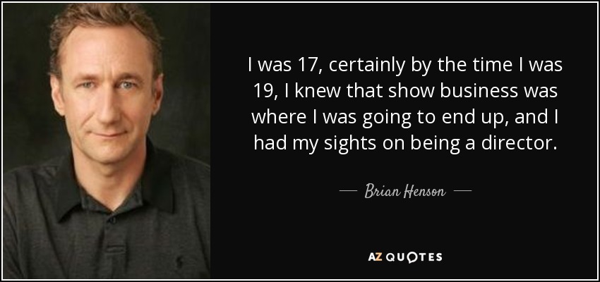 A los 17 años, cuando tenía 19, ya sabía que iba a acabar en el mundo del espectáculo y que quería ser director. - Brian Henson