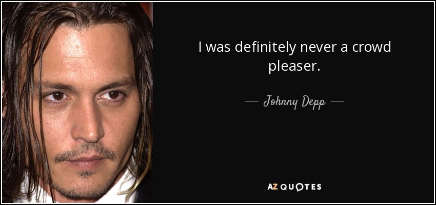 Definitivamente, nunca fui una persona que agradara al público. - Johnny Depp