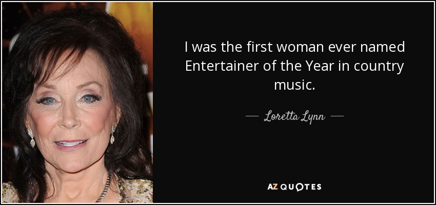 Fui la primera mujer nombrada artista del año en la música country. - Loretta Lynn