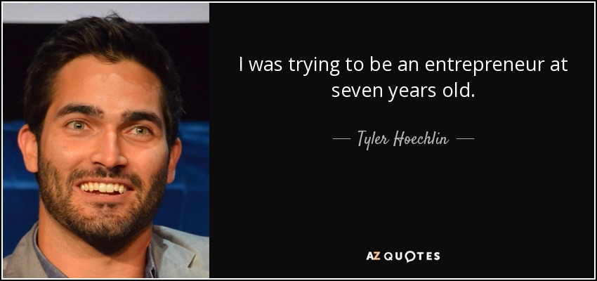 I was trying to be an entrepreneur at seven years old. - Tyler Hoechlin