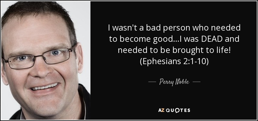 Yo no era una mala persona que necesitaba volverse buena... ¡Yo estaba MUERTO y necesitaba ser traído a la vida! (Efesios 2:1-10) - Perry Noble