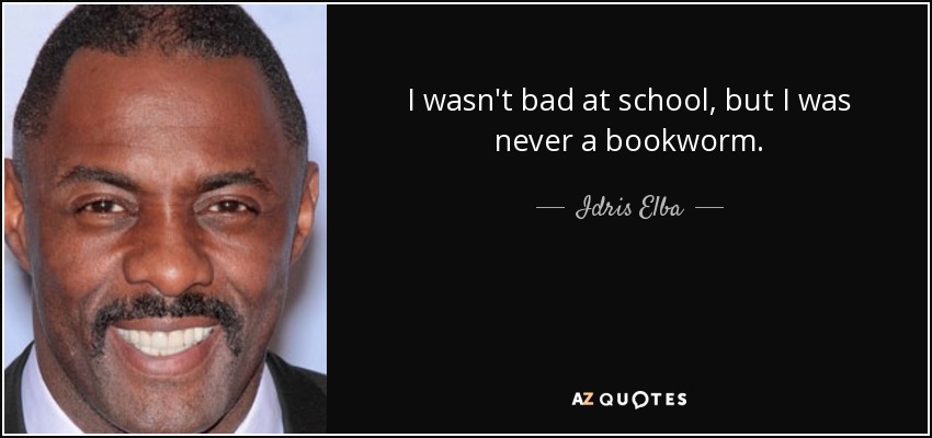 No iba mal en el colegio, pero nunca fui un ratón de biblioteca. - Idris Elba