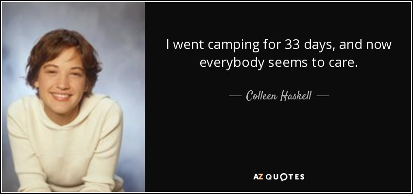 I went camping for 33 days, and now everybody seems to care. - Colleen Haskell