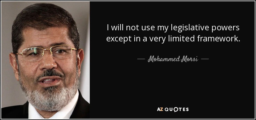 I will not use my legislative powers except in a very limited framework. - Mohammed Morsi