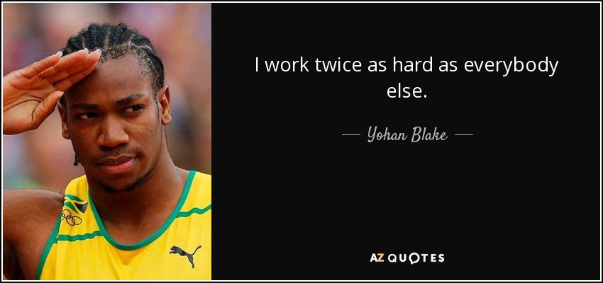 I work twice as hard as everybody else. - Yohan Blake