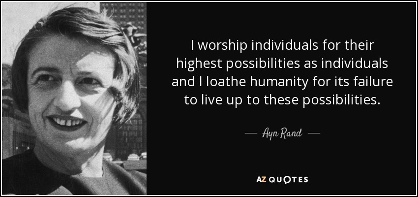 Adoro a los individuos por sus máximas posibilidades como personas y detesto a la humanidad por su incapacidad para estar a la altura de estas posibilidades. - Ayn Rand